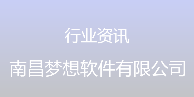 行业资讯 - 南昌梦想软件有限公司