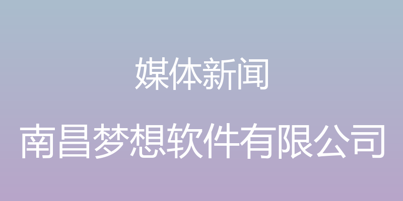 媒体新闻 - 南昌梦想软件有限公司