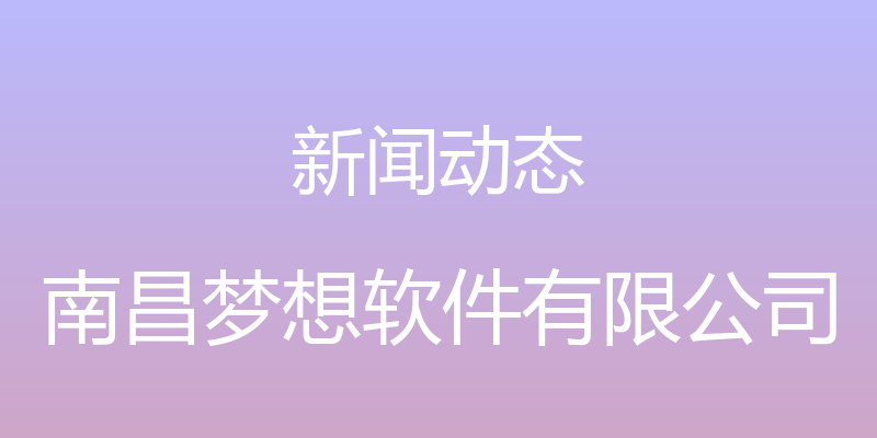 新闻动态 - 南昌梦想软件有限公司